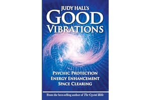 Judy Hall's Good Vibrations: Psychic Protection, Energy Enhancement and Space Clearing