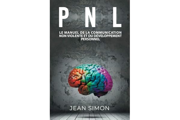 PNL: Le manuel de la communication non-violente et du développement personnel