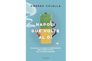 Napoli due volte al dì. Pillole di filosofia partenopea per vivere tutto a cuor leggero