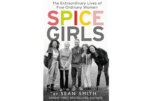 Spice Girls: The Extraordinary Lives of Five Ordinary Women