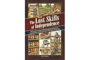 The Lost Skills of Independence: The Complete Compendium of Forgotten Self-Reliance, Homesteading, and Survival Skills to Be Ready for Anything