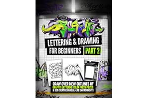 Graffiti Lettering & Drawing for Beginners Part 2: Draw Over New Outlines Of Graffiti Lettering, Color Fresh Pieces, And Get Creative On Real-Life Environments