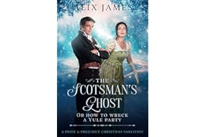 The Scotsman's Ghost: or How to Wreck a Yule Party: A Pride & Prejudice Christmas Variation (Christmas With Darcy and Elizabeth)
