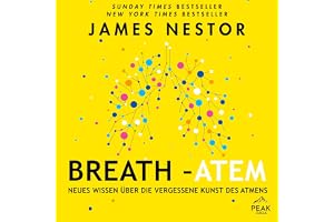 Breath - Atem: Neues Wissen über die vergessene Kunst des Atmens