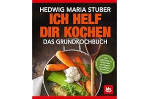 Ich helf Dir kochen: Das Grundkochbuch Mit QR-Codes zu Videos der wichtigsten Küchentechniken (BLV Hedwig Maria Stuber)