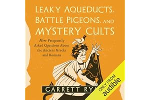 Leaky Aqueducts, Battle Pigeons, and Mystery Cults: More Frequently Asked Questions About the Ancient Greeks and Romans