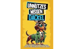 Unnützes Wissen über Dackel: Für alle Dackel-Fans und die, die es noch werden wollen! Skurrile Fakten, witzige Geschichten und alles, was du über den charmanten Wursthund wissen musst.
