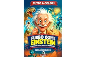 FURBO COME EINSTEIN: Il Grande Libro dei Fatti Incredibili, Misteri del Mondo e Cose Strane ma Vere, Perfetto per Menti Curiose e Affamate di Sorprese, per Bambini dai 7 ai 13 anni con Quiz e Sfide