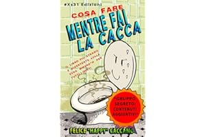 COSA FARE MENTRE FAI LA CACCA: il Libro più Strano e Divertente sulla Vera Mmerd*h per Tutti i Gusti. *GRUPPO SEGRETO: CONTENUTI AGGIUNTIVI*