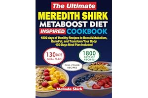 THE ULTIMATE MEREDITH SHIRK METABOOST DIET INSPIRED COOKBOOK: 1800 days of Healthy Recipes to Boost Metabolism, Burn Fat, and Transform Your Body | 130-Days Meal Plan Included