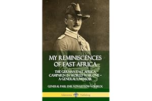 My Reminiscences of East Africa: The German East Africa Campaign in World War One – A General’s Memoir