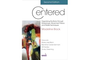Centered: Organizing the Body Through Kinesiology, Movement Theory and Pilates Techniques