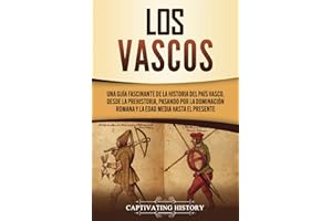 Los vascos: Una guía fascinante de la historia del País Vasco, desde la prehistoria, pasando por la dominación romana y la Edad Media hasta el presente