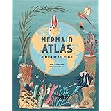 The Mermaid Atlas: Merfolk of the World