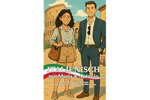 ITALIENISCH mit Maria & Antonio: 15 Sprachabenteuer für Anfänger – Alltag, Kultur & erste Gespräche auf A1-Niveau