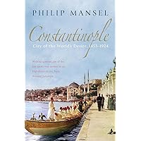 Constantinople: City of the World's Desire, 1453-1924