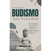 Budismo para principiantes: Una gu&iacute;a simple para comprender y practicar la filosof&iacute;a budista, alcanzar el despertar espiritua