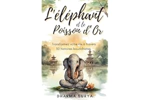 L'éléphant et le poisson d'or: Transformez votre vie à travers 30 histoires bouddhistes
