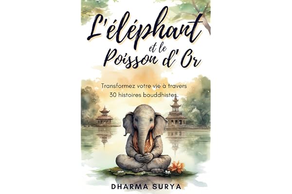 L'éléphant et le poisson d'or: Transformez votre vie à travers 30 histoires bouddhistes