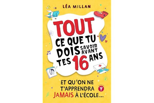 Tout ce que tu dois savoir avant tes 16 ans et qu’on ne t’apprendra jamais à l’école....: livre pour ados pour apprendre à cuisiner, gérer son argent, se faire des amis et avoir confiance en soi.