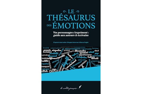 Le thésaurus des émotions: Vos personnages s’expriment : guide aux auteurs & écrivains | D’après le best-seller d’Angela Ackerman & Becca Puglisi