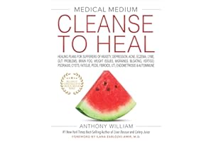 Medical Medium Cleanse to Heal: Healing Plans for Sufferers of Anxiety, Depression, Acne, Eczema, Lyme, Gut Prob Lems, Brain Fog, Weight Issues, Migraines, Bloating, Vertigo, Psoriasis