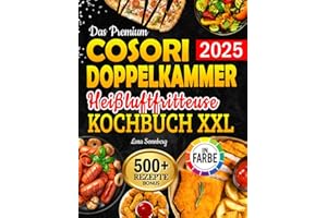Das Premium Cosori Doppelkammer Heißluftfritteuse Kochbuch XXL: Air Fryer Rezeptbuch für jeden Geschmack – Köstliche, schnelle & gesunde Rezepte | inkl. Garzeitentabelle & Farbfotos