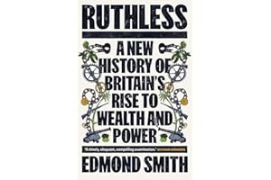 Ruthless: A New History of Britain’s Rise to Wealth and Power, 1660-1800