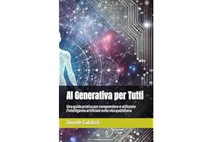 AI Generativa per Tutti: Una guida pratica per comprendere e utilizzare l’intelligenza artificiale nella vita quotidiana