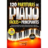 120 Partituras de Piano F&aacute;ciles Para Principiantes: Canciones Populares y Piezas Cl&aacute;sicas Famosas en Orden de Dificultad, Pas