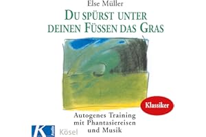 Du spürst unter deinen Füßen das Gras: Autogenes Training mit Phantasiereisen und Musik von Helmer Sauer und Holger Wunn