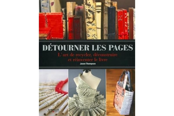 Détourner les pages: L'art de recycler, déconstruire et réinventer le livre