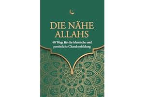 Die Nähe Allahs: 40 Wege für die islamische und persönliche Charakterbildung (Islamische Bücher)