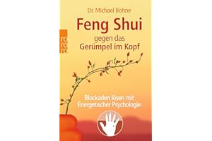 Feng Shui gegen das Gerümpel im Kopf: Blockaden lösen mit Energetischer Psychologie (Energetische Psychologie praktisch)