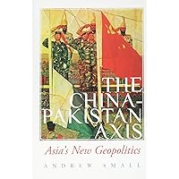 The China-Pakistan Axis: Asia's New Geopolitics