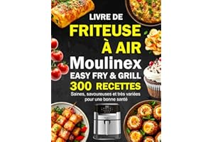 Livre de Friteuse à Air Moulinex Easy Fry & Grill: 300 Recettes saines, savoureuses et très variées pour une bonne santé