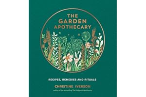 The Garden Apothecary: Recipes, Remedies and Rituals
