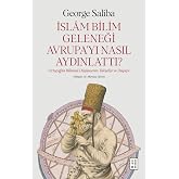 İslam Bilim Geleneği Avrupa'yı Nasıl Aydınlattı? Orta&ccedil;ağ'da Bilimsel D&uuml;ş&uuml;ncenin Y&uuml;kselişi ve D&uuml;ş&uuml;ş&uuml;