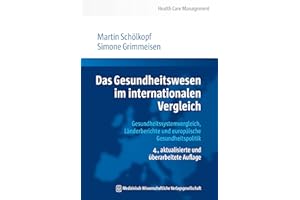 Das Gesundheitswesen im internationalen Vergleich: Gesundheitssystemvergleich, Länderberichte und europäische Gesundheitspolitik (Health Care Management)