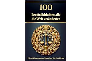 100 Persönlichkeiten, die die Welt veränderten: Die einflussreichsten Menschen der Geschichte (Wissen kompakt – Literatur und Geschichte)