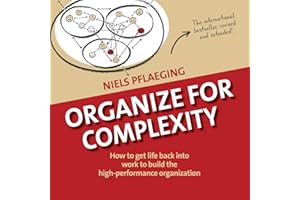 Organize for Complexity: How to Get Life Back Into Work to Build the High-Performance Organization (Betacodex Publishing, Band 1)