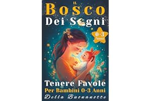 Il Bosco Dei Sogni: Favole Per Bambini 0 3 Anni, Da 3 a 5 Minuti. Fiabe Per La Crescita e Lo Sviluppo Cognitivo Del Bambino, Illustrate a Colori. Storie Per Bambini e Favole Della Buonanotte.