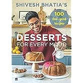Shivesh Bhatia's Desserts for Every Mood: 100 feel-good recipes