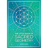 The Little Book of Sacred Geometry: How to Harness the Power of Cosmic Patterns, Signs and Symbols