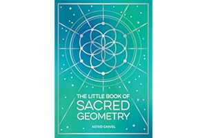 The Little Book of Sacred Geometry: How to Harness the Power of Cosmic Patterns, Signs and Symbols