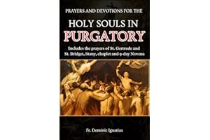 PRAYERS AND DEVOTIONS FOR THE HOLY SOULS IN PURGATORY: Includes the prayers of St. Gertrude and St. Bridget, litany, chaplet and 9-day Novenas (Powerful Catholic Novena Collection for Every Need)