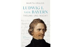 Ludwig I. von Bayern: Träume und Macht. Eine Biografie