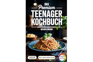 Das Premium Teenager Kochbuch: Einfache, schnelle und günstige Rezepte mit nur 5 Zutaten – inkl. Meal Prep Guide. Mit Farbfotos