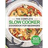 The Complete Slow Cooker Cookbook for Beginners: 600 Delicious Recipes That Prep Fast and Cook Slow