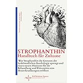 Das Strophanthin-Handbuch für Zuhause: Wie Strophanthin die Grenzen der herkömmlichen Kardiologie sprengt und einen neuen Hor
